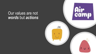 Our values are not
words but actions
 