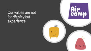 Our values are not
for display but
experience
 