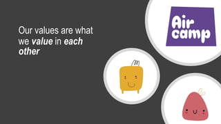 Our values are what
we value in each
other
 