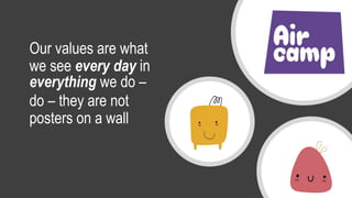 Our values are what
we see every day in
everything we do –
do – they are not
posters on a wall
 