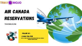 Air Canada
Reservations
TRAVOMOJO.com
Follow Us :
+1-844-734-1732
https://www.travomojo.com/reservations/air-canada-
airlines-reservations/
 