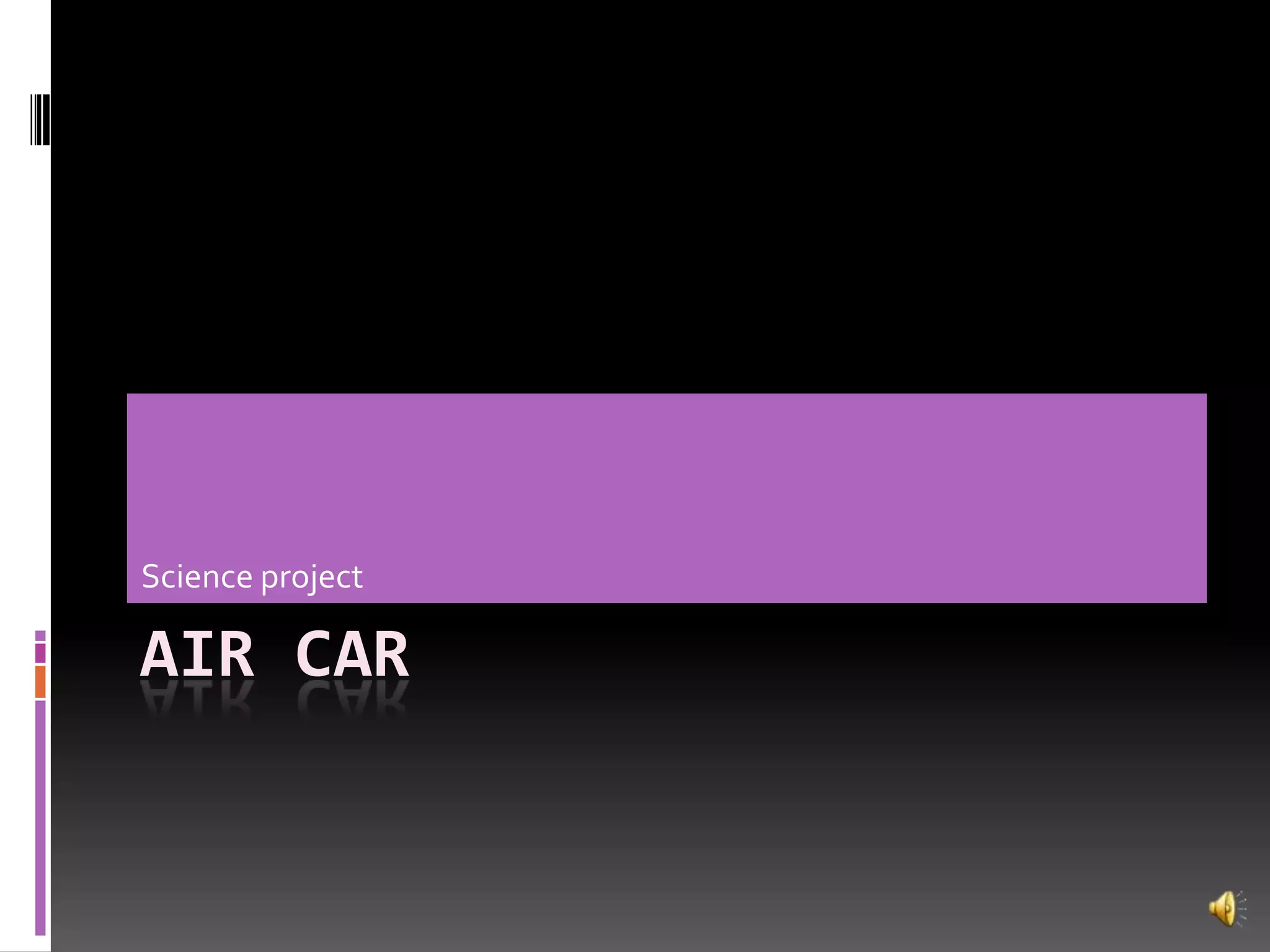 Science project
AIR CAR