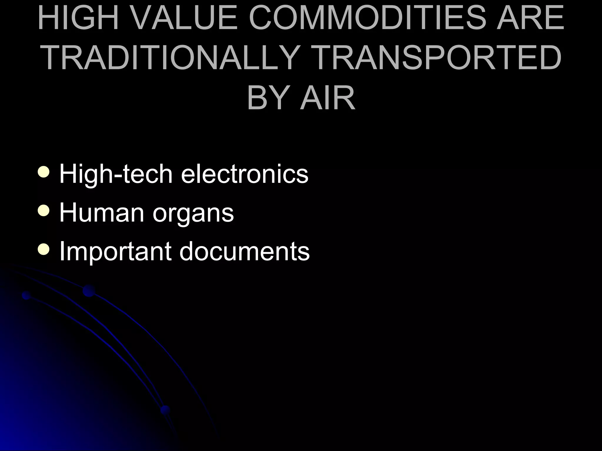 HIGH VALUE COMMODITIES ARE TRADITIONALLY TRANSPORTED BY AIR High-tech electronics Human organs Important documents 