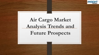 Air Cargo Market Analysis Share, Growth, Trends and Future Prospects | PPTX