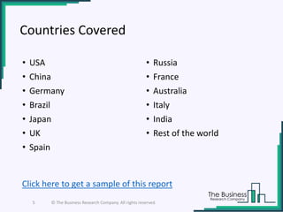 Countries Covered
• USA
• China
• Germany
• Brazil
• Japan
• UK
• Spain
• Russia
• France
• Australia
• Italy
• India
• Rest of the world
5 © The Business Research Company. All rights reserved.
Click here to get a sample of this report
 