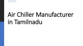 Air Chiller Manufacturer
in Tamilnadu
 