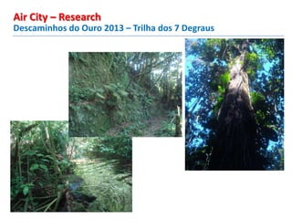 Descaminhos do Ouro 2013 – Trilha dos 7 Degraus
Air City – Research
 