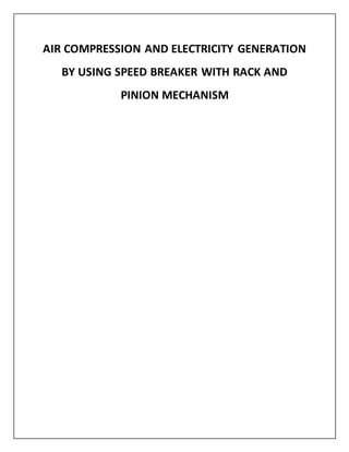 AIR COMPRESSION AND ELECTRICITY GENERATION
BY USING SPEED BREAKER WITH RACK AND
PINION MECHANISM
 