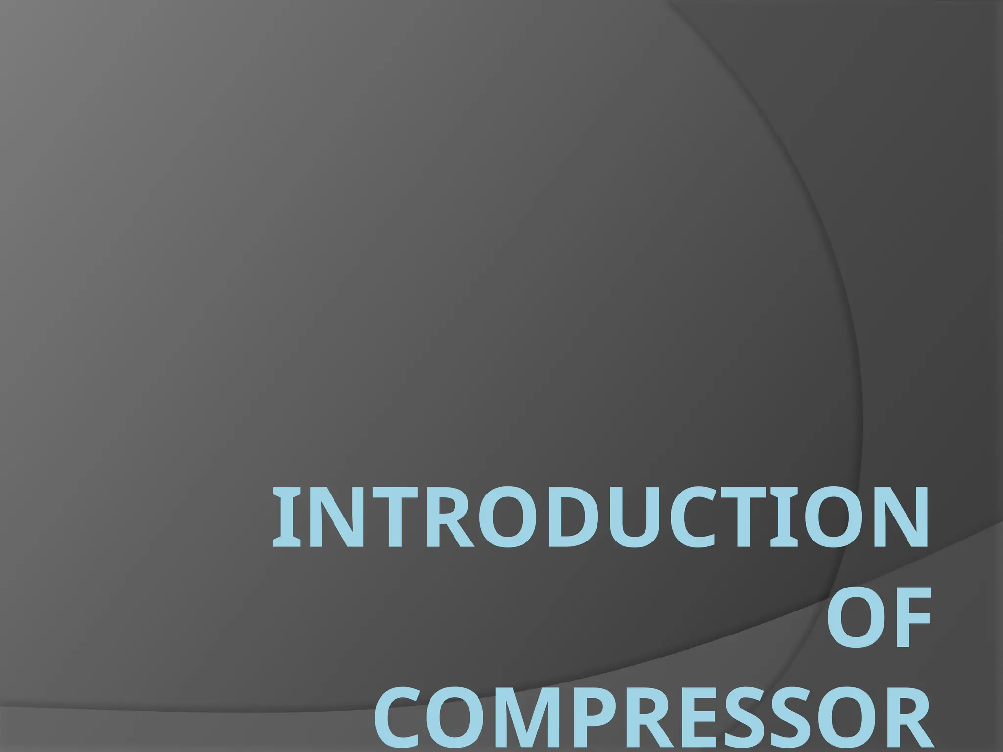 INTRODUCTION
OF
COMPRESSOR
 