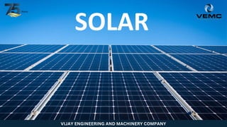 VIJAY ENGINEERING AND MACHINERY COMPANY
SOLAR
 