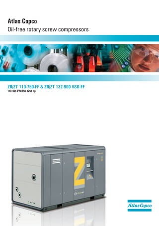 ZR/ZT 110-750-FF & ZR/ZT 132-900 VSD-FF
Atlas Copco
Oil-free rotary screw compressors
110-935 kW/150-1253 hp
 