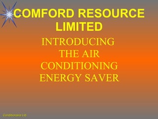 COMFORD RESOURCE LIMITED INTRODUCING  THE AIR CONDITIONING ENERGY SAVER 