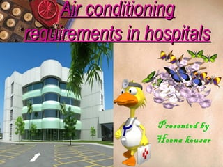 Air conditioningAir conditioning
requirements in hospitalsrequirements in hospitals
Presented by
Heena kousar
 