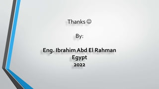 Thanks 
By:
Eng. Ibrahim Abd El Rahman
Egypt
2022
 