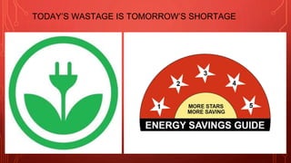 TODAY’S WASTAGE IS TOMORROW’S SHORTAGE
 