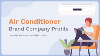 Air Conditioner
Brand Company Profile
Here is where your presentation begins
 