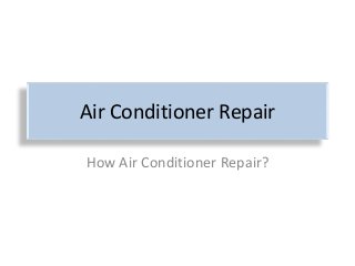 Air Conditioner Repair
How Air Conditioner Repair?
 