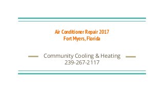 Air Conditioner Repair 2017
Fort Myers, Florida
Community Cooling & Heating
239-267-2117
 
