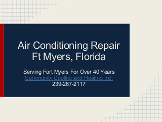 Air Conditioning Repair
    Ft Myers, Florida
 Serving Fort Myers For Over 40 Years
 Community Cooling and Heating Inc.
             239-267-2117
 