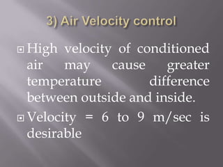 3) Air Velocity controlHigh velocity of conditioned air may cause greater temperature difference between outside and inside.Velocity = 6 to 9 m/sec is desirable