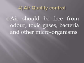 4) Air Quality controlAir should be free from odour, toxic gases, bacteria and other micro-organisms