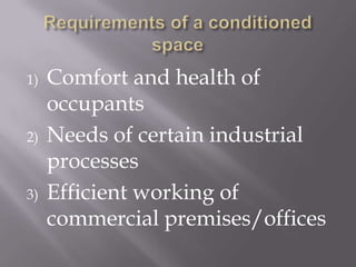 Requirements of a conditioned spaceComfort and health of occupantsNeeds of certain industrial processesEfficient working of commercial premises/offices