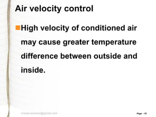 Air velocity control
High velocity of conditioned air
may cause greater temperature
difference between outside and
inside.

msstevesimon@gmail.com

Page

16

 