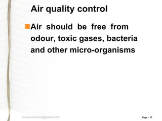 Air quality control
Air should be free from
odour, toxic gases, bacteria
and other micro-organisms

msstevesimon@gmail.com

Page

17

 