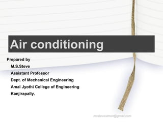 Air conditioning
Prepared by
M.S.Steve
Assistant Professor
Dept. of Mechanical Engineering
Amal Jyothi College of Engineering
Kanjirapally.

msstevesimon@gmail.com

 