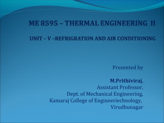 Presented by
M.Prithiviraj,
Assistant Professor,
Dept. of Mechanical Engineering,
Kamaraj College of Engineeriechnology,
Virudhunagar
 