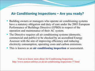  Air Conditioning Inspections – Are you ready? ,[object Object],[object Object],[object Object],Visit us to know more about  Air Conditioning Inspections  http://www.nemco-utilities.co.uk/air-conditioning-inspections-77.html 