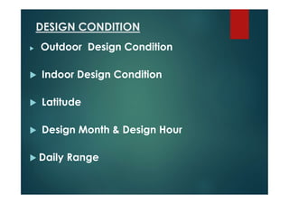 DESIGN CONDITION
 Outdoor Design Condition
 Indoor Design Condition
 Latitude
 Design Month & Design Hour
 Daily Range
 