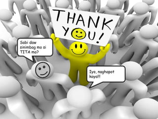 Sabi daw
sinimbag mo si
TITA mo?

Iyo, naghapot
kaya!!!

 