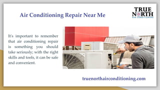 Air Conditioning Repair Near Me
It's important to remember
that air conditioning repair
is something you should
take seriously; with the right
skills and tools, it can be safe
and convenient.
truenorthairconditioning.com
 