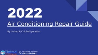 Air Conditioning Repair Guide
By United A/C & Refrigeration
2022
Call For Same Day Service!
(561)264-8461
 