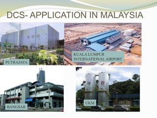 DCS- APPLICATION IN MALAYSIA
PUTRAJAYA
KUALA LUMPUR
INTERNATIONAL AIRPORT
BANGSAR
UKM
 