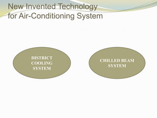 How The System Work ?
 DC means the centralized production and distribution of
cooling energy. Chilled water is delivered...