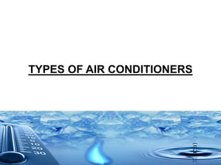 TYPES OF AIR CONDITIONERS
 