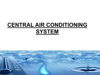 CENTRAL AIR CONDITIONING
SYSTEM
 
