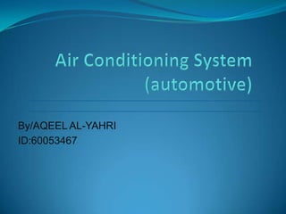 Air Conditioning System (automotive) By/AQEEL AL-YAHRI ID:60053467 