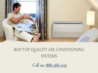 BUY TOP QUALITY AIR CONDITIONING
SYSTEMS
Call us: 888-286-0211
 