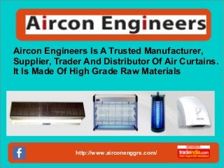 http://www.airconenggrs.com/
Aircon Engineers Is A Trusted Manufacturer,
Supplier, Trader And Distributor Of Air Curtains.
It Is Made Of High Grade Raw Materials
 