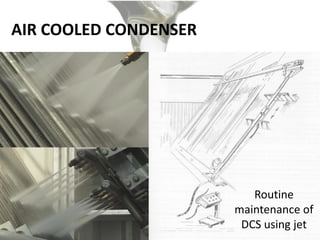 Routine
maintenance of
DCS using jet
AIR COOLED CONDENSER
 