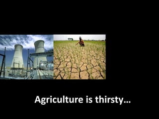 Agriculture is thirsty…
 