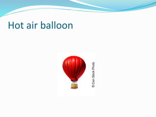 Hot air balloon
 