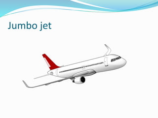 Jumbo jet
 