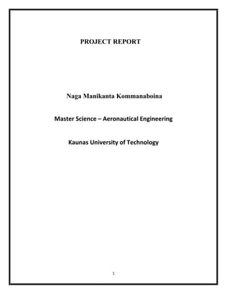 1
PROJECT REPORT
Naga Manikanta Kommanaboina
Master Science – Aeronautical Engineering
Kaunas University of Technology
 