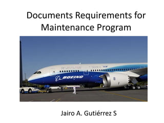 Documents Requirements for
Maintenance Program

Jairo A. Gutiérrez S

 