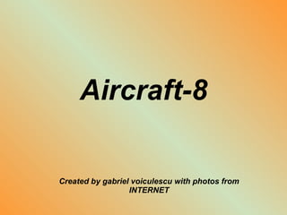 Aircraft-8 Created by gabriel voiculescu with photos from INTERNET 
