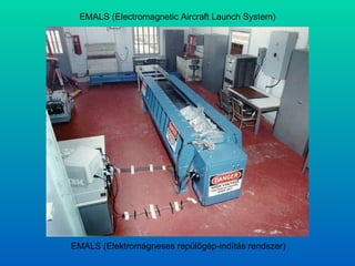 EMALS (Electromagnetic Aircraft Launch System) EMALS (Elektromágneses repülőgép-indítás rendszer) 